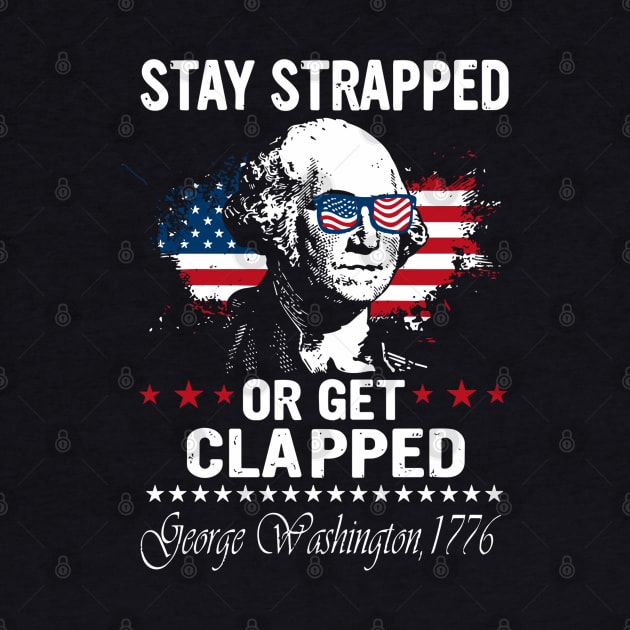 Stay Strapped Or Get Clapped George Washington Flag American by rhazi mode plagget